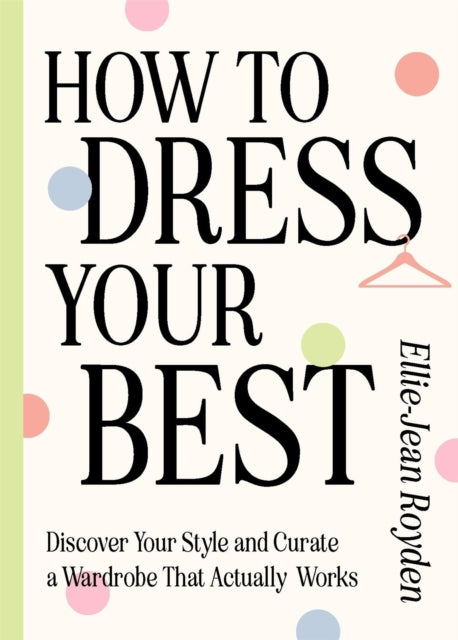 How to Dress Your Best : Discover Your Personal Style and Curate a Wardrobe That Actually Works-'9781529436624