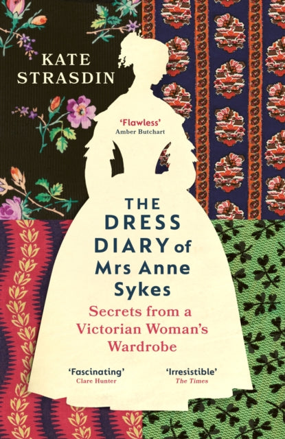 The Dress Diary of Mrs Anne Sykes : Secrets from a Victorian Woman’s Wardrobe-'9781529920819