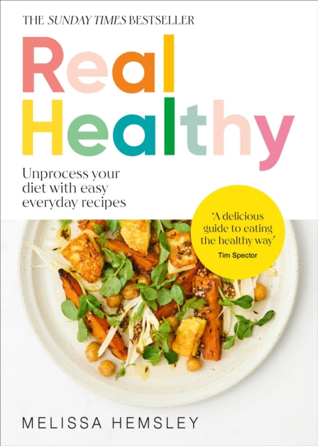 Real Healthy : Unprocess your diet with easy, everyday recipes-'9781529940251