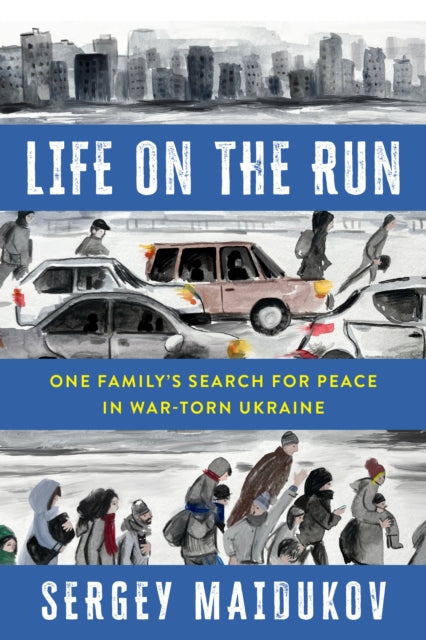 Life on the Run : One Family's Search for Peace in War-torn Ukraine-'9781538185735