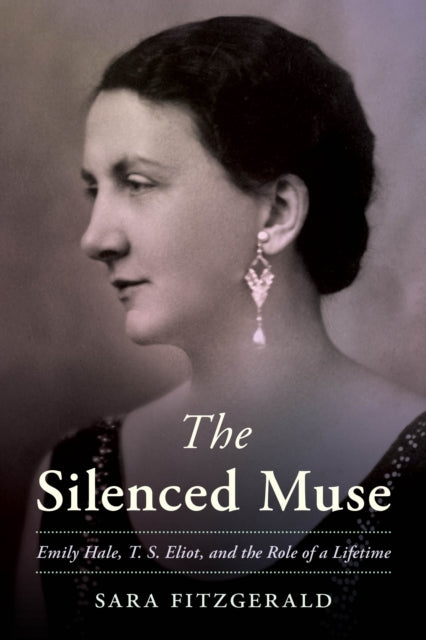 The Silenced Muse : Emily Hale, T. S. Eliot, and the Role of a Lifetime-'9781538190357