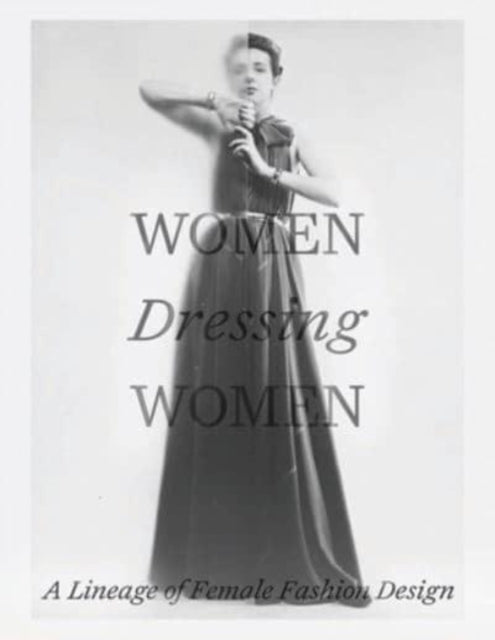 Women Dressing Women : A Lineage of Female Fashion Design-'9781588397201