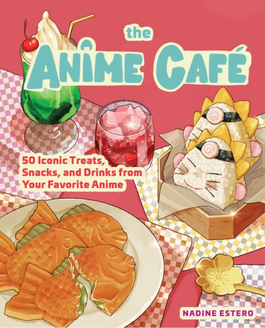 The Anime Cafe : 50 Iconic Treats, Snacks, and Drinks from Your Favorite Anime-'9781631069918