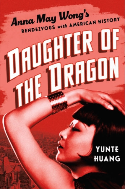 Daughter of the Dragon : Anna May Wong's Rendezvous with American History-'9781631495809