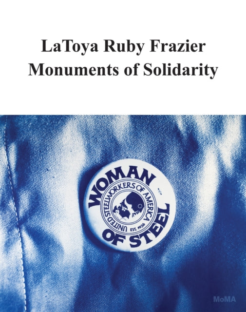 LaToya Ruby Frazier: Monuments of Solidarity-'9781633451599