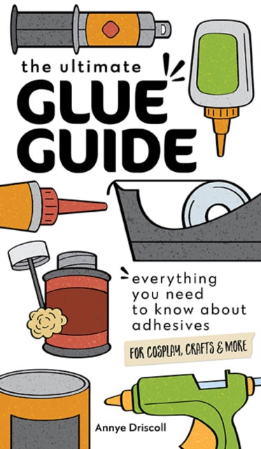 The Ultimate Glue Guide : Everything You Need to Know About Adhesives for Cosplay, Crafts & More-'9781644033968