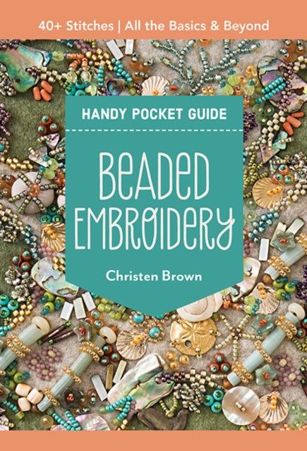 Beaded Embroidery Handy Pocket Guide : 40+ Stitches; All the Basics & Beyond-'9781644035313