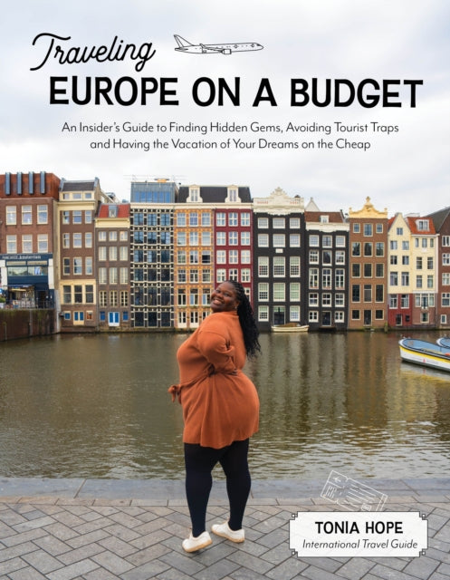 Traveling Europe on a Budget : An Insider’s Guide to Finding Hidden Gems, Avoiding Tourist Traps and Having the Vacation of Your Dreams on the Cheap-'9781645678663