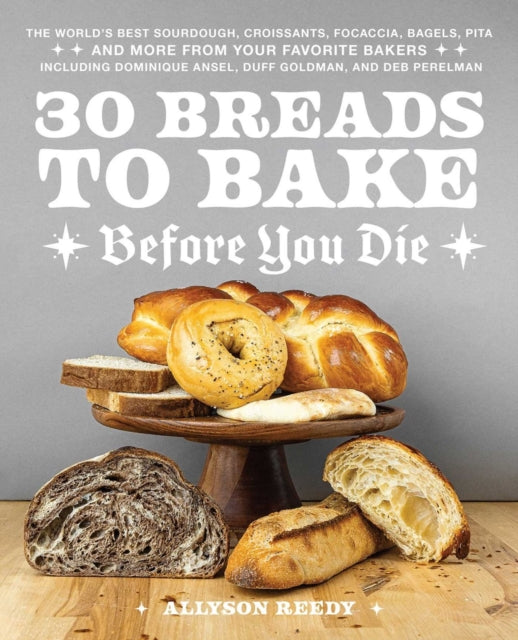 30 Breads to Bake Before You Die : The World's Best Sourdough, Croissants, Focaccia, Bagels, Pita, and More from Your Favorite Bakers (Including Dominique Ansel, Duff Goldman, and Deb Perelman)-'9781646046799