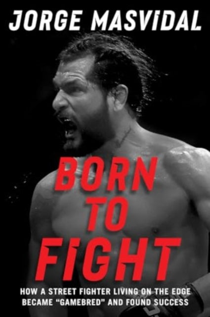 Born to Fight : How a Street Fighter Living on the Edge Became Gamebred and Found Success-'9781668037959