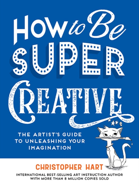 How to Be Super Creative : The Artist’s Guide to Unleashing Your Imagination-'9781684620722