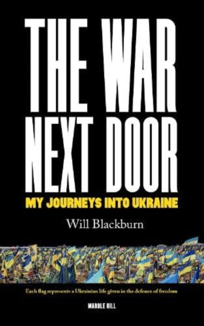 THE WAR NEXT DOOR : My Journeys Into Ukraine-'9781738497003