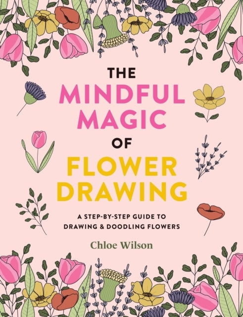 The Mindful Magic of Flower Drawing : A step-by-step guide to drawing & doodling flowers-'9781781579206