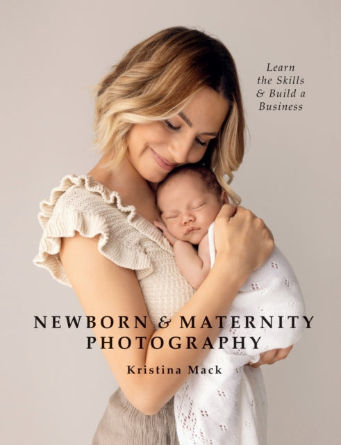 Newborn & Maternity Photography : Learn the Skills and Build a Business-'9781781579466