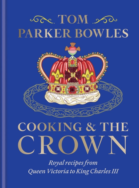 Cooking and the Crown : Royal recipes from Queen Victoria to King Charles III-'9781783256068