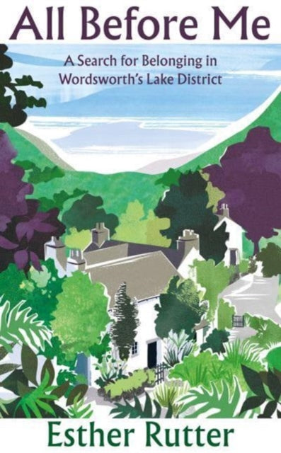 All Before Me : A Search for Belonging in Wordsworth’s Lake District-'9781783787951