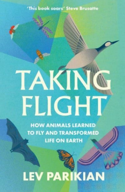 Taking Flight : How Animals Learned to Fly and Transformed Life on Earth-'9781783967827