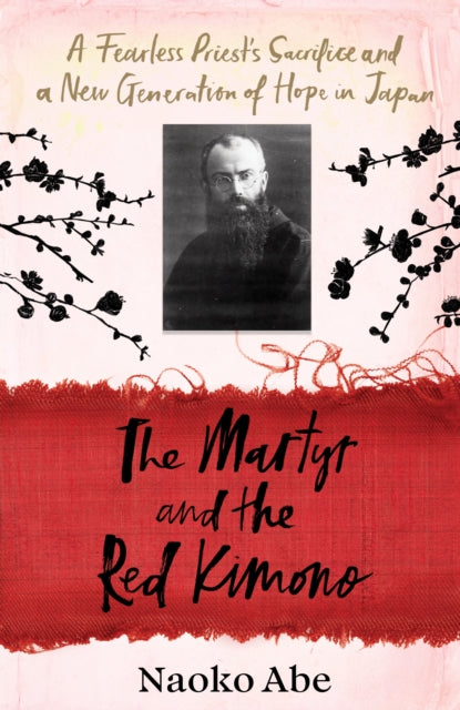 The Martyr and the Red Kimono : A Fearless Priest’s Sacrifice and A New Generation of Hope in Japan-'9781784744533