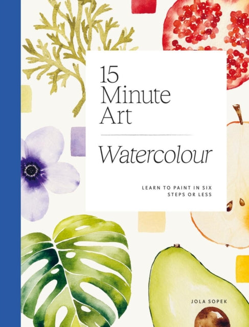 15-minute Art Watercolour : Learn to Paint in Six Steps or Less-'9781784886820
