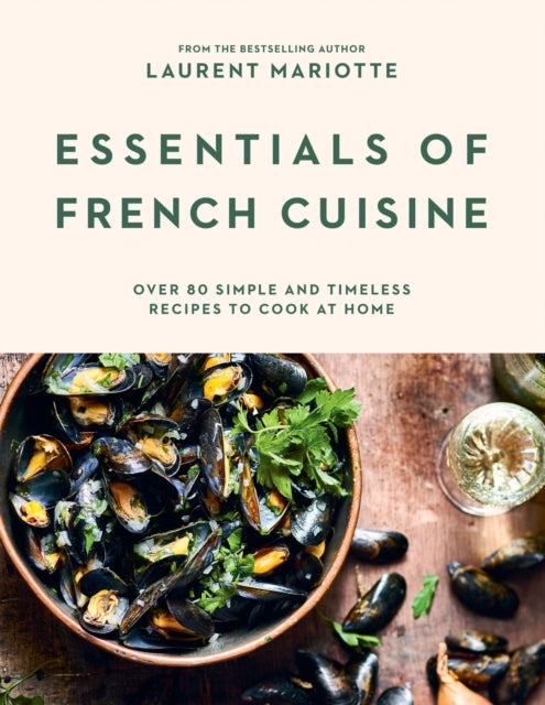 Essentials of French Cuisine : Over 80 Simple and Timeless Recipes to Cook at Home-'9781784886974
