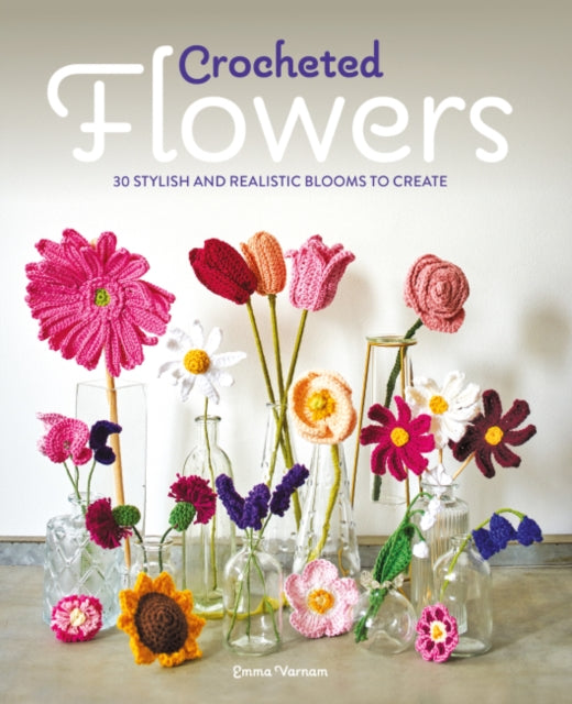 Crocheted Flowers : 30 Stylish and Realistic Blooms to Create-'9781784946807