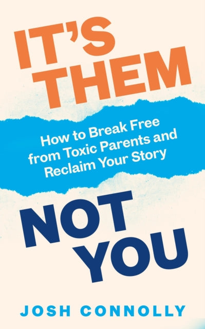 It’s Them, Not You : How to Break Free from Toxic Parents and Reclaim Your Story-'9781785044847