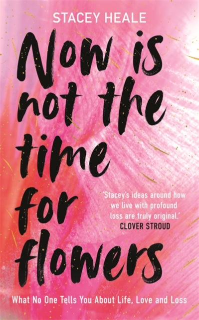 Now is Not the Time for Flowers : What No One Tells You About Life, Love and Loss-'9781785120251