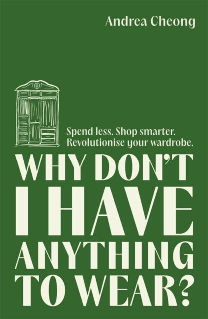 Why Don't I Have Anything to Wear? : Spend Less. Shop Smarter. Revolutionise Your Wardrobe-'9781785123085