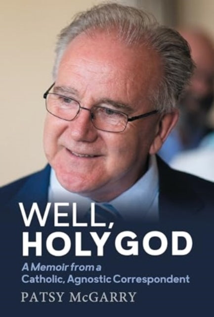 Well, Holy God : My Life as an Irish, Catholic, Agnostic Correspondent-'9781785374968