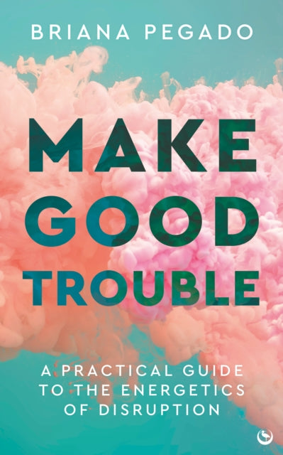 Make Good Trouble : A Practical Guide to the Energetics of Disruption-'9781786787873