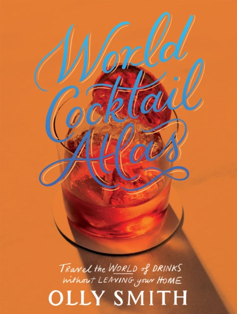 World Cocktail Atlas : Travel the World of Drinks Without Leaving Home - Over 230 Cocktail Recipes-'9781787139565