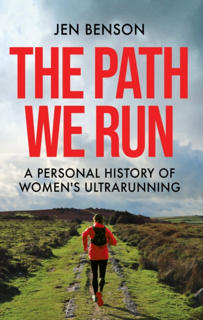 The Path We Run : A personal history of women's ultrarunning-'9781788404372