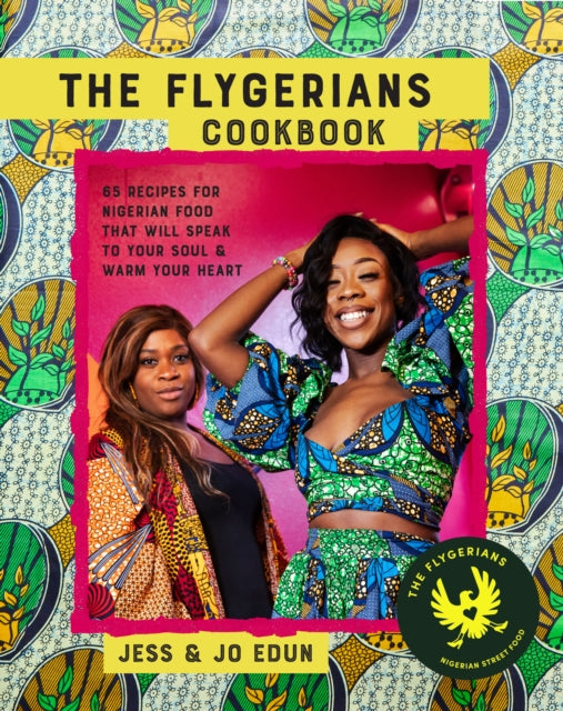 The Flygerians Cookbook : Over 70 Recipes for Nigerian Food That Will Speak to Your Soul & Warm Your Heart-'9781788796224