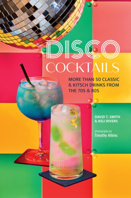 Disco Cocktails : More Than 50 Classic & Kitsch Drinks from the 70s & 80s-'9781788796408