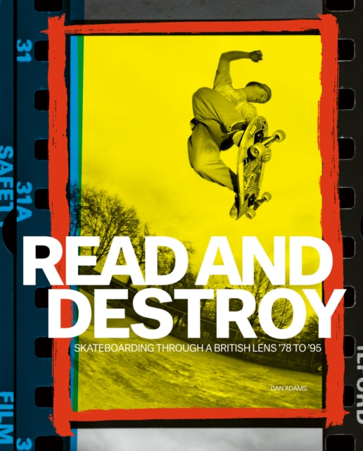 Read and Destroy : Skateboarding Through a British Lens ’78 to ’95-'9781788842587