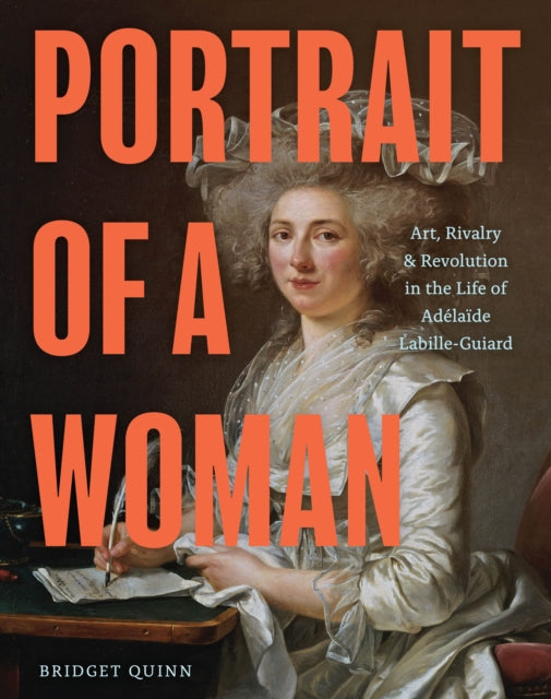 Portrait of a Woman : Art, Rivalry & Revolution in the Life of Adelaide Labille-Guiard-'9781797211879