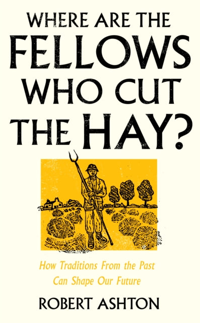 Where Are the Fellows Who Cut the Hay? : How Traditions From the Past Can Shape Our Future-'9781800182981