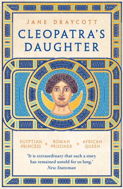 Cleopatra's Daughter : Egyptian Princess, Roman Prisoner, African Queen-'9781800244825