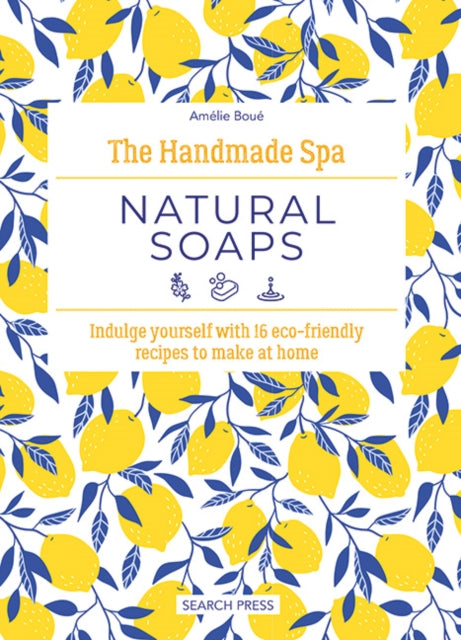 The Handmade Spa: Natural Soaps : Indulge Yourself with 16 ECO-Friendly Recipes to Make at Home-'9781800922105