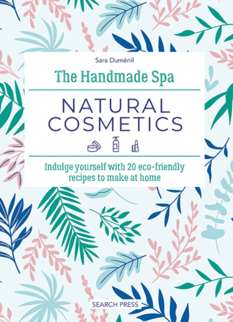 The Handmade Spa: Natural Cosmetics : Indulge Yourself with 20 ECO-Friendly Recipes to Make at Home-'9781800922112