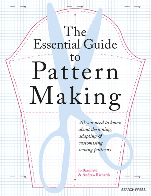 The Essential Guide to Pattern Making : All You Need to Know About Designing, Adapting and Customizing Sewing Patterns-'9781800922723