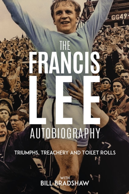 Triumphs, Treachery and Toilet Rolls : The Francis Lee Autobiography-'9781801509213