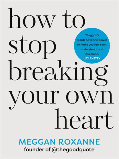 How to Stop Breaking Your Own Heart : THE SUNDAY TIMES BESTSELLER. Stop People-Pleasing, Set Boundaries, and Heal from Self-Sabotage-'9781837820849
