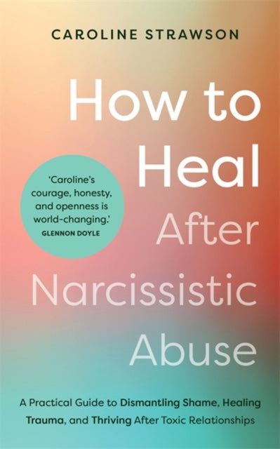 How to Heal After Narcissistic Abuse : A Practical Guide to Dismantling Shame, Healing Trauma, and Thriving After Toxic Relationships-'9781837821075