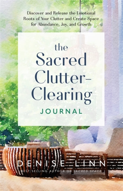 The Sacred Clutter-Clearing Journal : Discover and Release the Emotional Roots of Your Clutter and Create Space for Abundance, Joy and Growth-'9781837822201