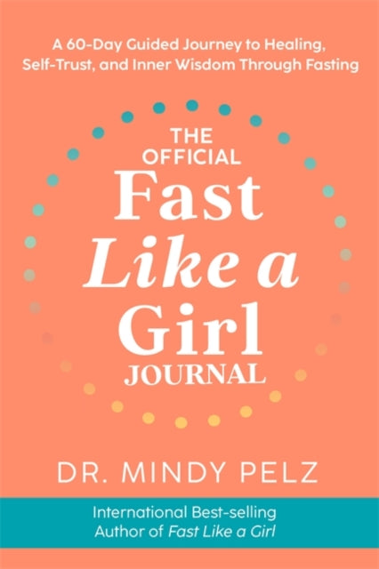 The Official Fast Like a Girl Journal : A 60-Day Guided Journey to Healing, Self-Trust and Inner Wisdom Through Fasting-'9781837822508