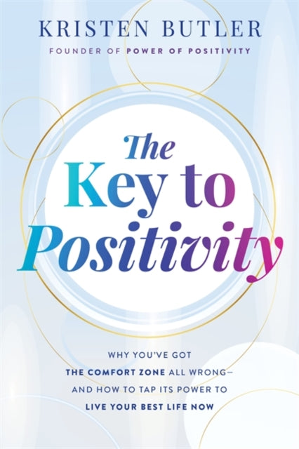 The Key to Positivity : Why You’ve Got the Comfort Zone All Wrong – and How to Tap Its Power to Live Your Best Life Now-'9781837823253