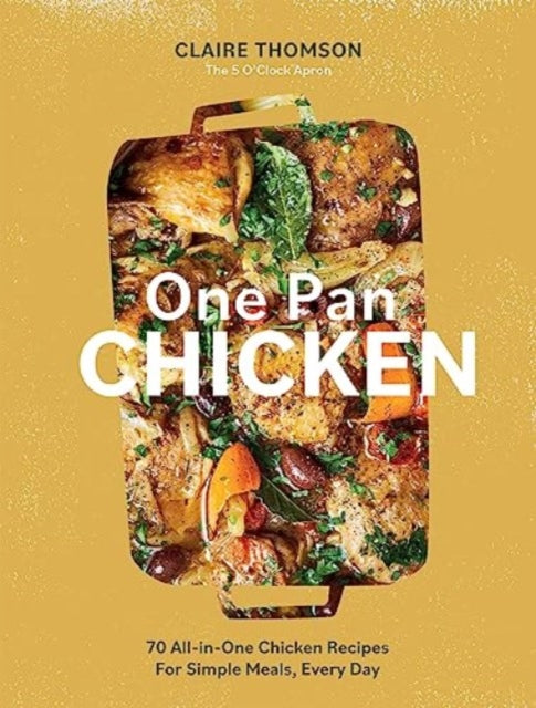 One Pan Chicken : 70 All-in-One Chicken Recipes For Simple Meals, Every Day-'9781837830886