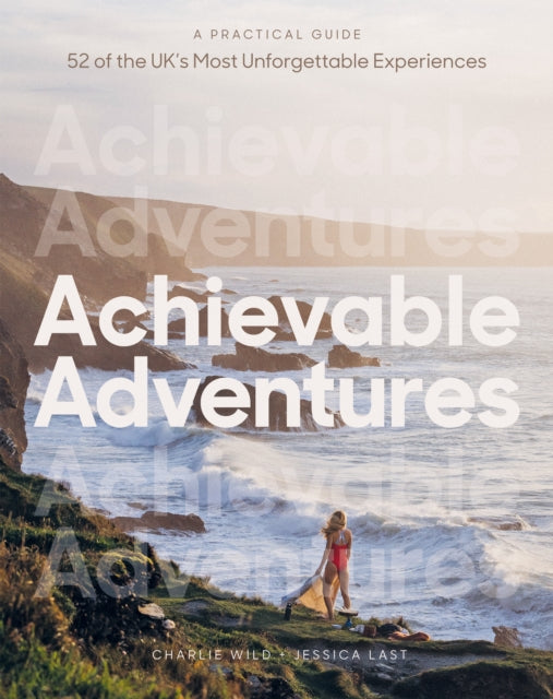 Achievable Adventures : A Practical Guide: 52 of the UK’s Most Unforgettable Experiences-'9781837831425
