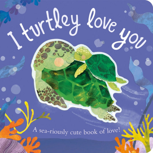 I Turtley Love You : A sea-riously cute book of love!-'9781838915681